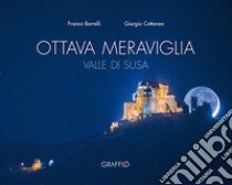 Ottava meraviglia. Valle di Susa libro di Borrelli Franco; Cattaneo Giorgio