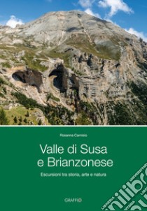 Valle di Susa e Brianzonese. Escursioni tra storia, arte e natura libro di Carnisio Rosanna