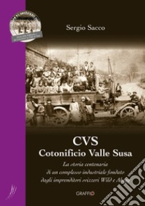 CVS Cotonificio Valle Susa. La storia centenaria di un complesso industriale fondato dagli imprenditori svizzeri Wild e Abegg libro di Sacco Sergio