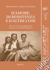 D'amore, di Resistenza e d'altre cose. Racconti tratti dal gruppo facebook «Racconti e ricordi della Val Sangone» libro di Rege Michele; Usseglio Giorgetta