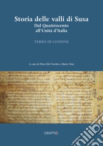 Storia delle valli di Susa. Dal Quattrocento all'Unità d'Italia libro di Del Vecchio P. (cur.); Vota D. (cur.)