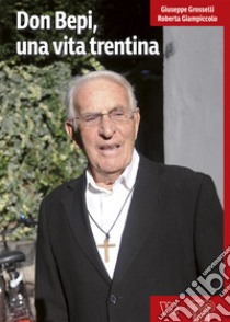 Don Bepi, una vita trentina libro di Grosselli Giuseppe; Giampiccolo Roberta