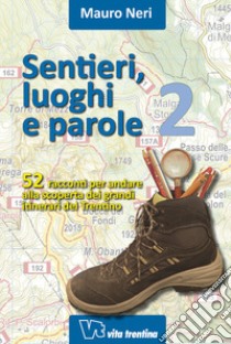 Sentieri, luoghi e parole. 52 racconti per andare alla scoperta dei grandi itinerari del Trentino. Vol. 2 libro di Neri Mauro