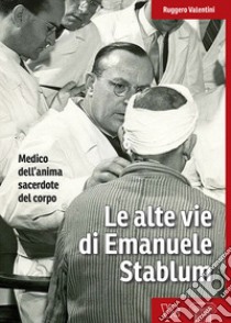 Le alte vie di Emanuele Stablum libro di Valentini Ruggero