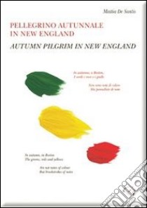 Pellegrino autunnale in New England. Raccolta di poesie & sincrarti. Ediz. italiana e inglese libro di De Santis Mattia