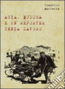 Asia, Buddha e un reporter senza lavoro libro di Marletta Gianrigo