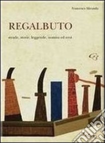 Regalbuto. Strade, storie, leggende, uomini ed eroi libro di Miranda Francesco