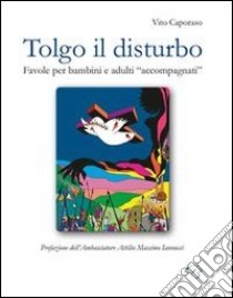 Tolgo il disturbo. Favole per bambini e adulti «accompagnati» libro di Caporaso Vito