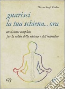 Guarisci la tua schiena... ora libro di Singh Nirvair