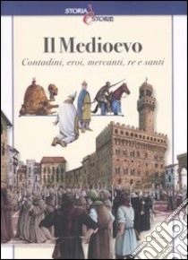 Il Medioevo. Contadini, eroi, mercanti, re e santi libro di Bachini Andrea