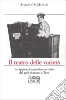 Il teatro delle varietà. Lo spettacolo popolare in Italia dal cafè chantant a Totò libro di De Matteis Stefano