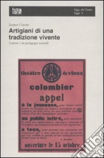 Artigiani di una tradizione vivente. L'attore e la pedagogia teatrale libro di Copeau Jacques