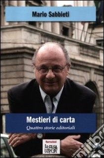 Mestieri di carta. Quattro storie editoriali libro di Sabbieti Mario