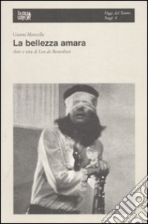 La bellezza amara. Arte e vita di Leo Di Berardinis libro di Manzella Gianni