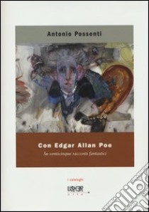 Con Edgar Allan Poe. Su venticinque racconti fantastici. Ediz. illustrata libro di Possenti Antonio