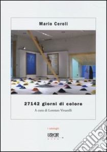 Mario Ceroli. 27142 giorni di colore. Ediz. illustrata libro di Vivarelli L. (cur.)