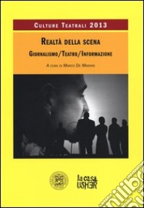 Realtà della scena. Giornalismo, teatro, informazione. Culture teatrali 2013 libro di De Marinis M. (cur.)