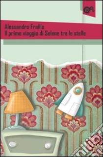 Il primo viaggio di Selene tra le stelle libro di Frailis Alessandro