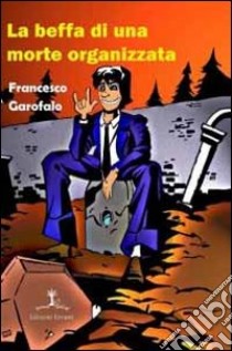 La beffa di una morte organizzata libro di Garofalo Francesco