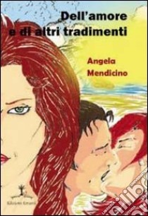 Dell'amore e di altri tradimenti libro di Mendicino Angela