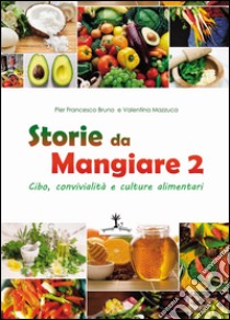 Storie da mangiare 2. Cibo, convivialità e culture alimentari libro di Bruno Pier Francesco; Mazzucca Valentina