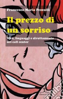 Il prezzo di un sorriso. Vita, linguaggi e sfruttamento nei call center libro di Pezzulli Francesco M.