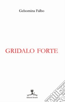 Gridalo forte libro di Falbo Gelsomina