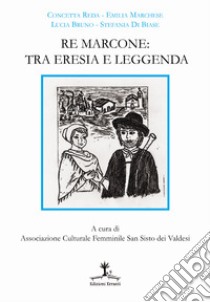 Re Marcone: tra eresia e leggenda libro di Reda Concetta; Marchese Emilia; Bruno Lucia