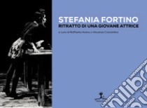 Stefania Fortino. Ritratto di una giovane attrice libro di Costantino V. (cur.); Arena R. (cur.)