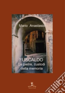 Fuscaldo. Le pietre, custodi della memoria libro di Anastasio Mario