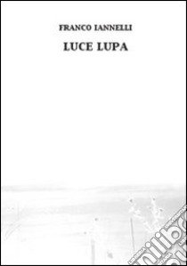 Luce lupa libro di Iannelli Franco