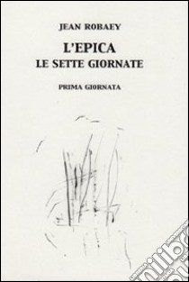 L'epica. Le sette giornate libro di Robaey Jean