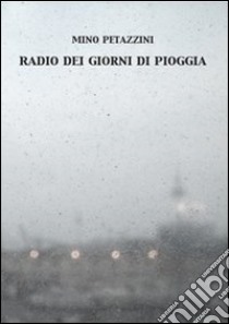 Radio dei giorni di pioggia libro di Petazzini Mino