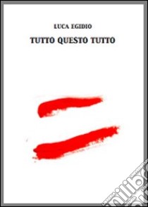 Tutto questo tutto libro di Egidio Luca