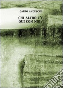 Chi altro c'è qui con noi? libro di Anceschi Carlo