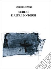 Sereni e altri dintorni libro di Zani Gabriele