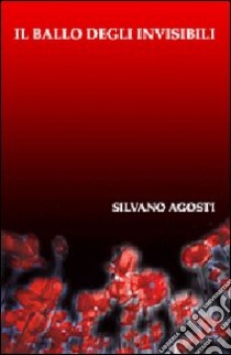 Il ballo degli invisibili libro di Agosti Silvano