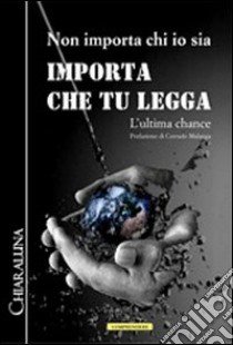 Importa che tu legga. L'ultima chance libro di Non Importa Chi Io Sia