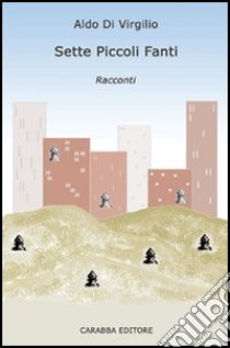 Sette piccoli fanti libro di Di Virgilio Aldo