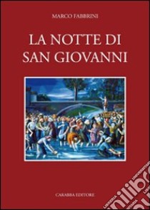 La notte di San Giovanni. Etnografia di una festa popolare abruzzese. Norma e mutamento a Civitella Roveto libro di Fabbrini Marco