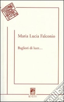 Bagliori di luce libro di Falconio M. Lucia