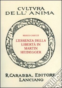 L'essenza della libertà in Martin Heidegger libro di Casucci Marco