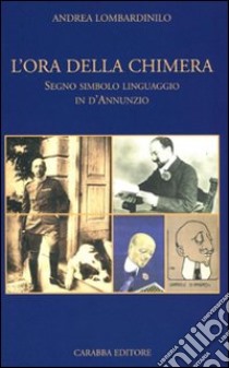 L'ora della chimera. Segno, simbolo, linguaggio in D'Annunzio libro di Lombardinilo Andrea