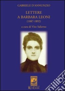 Lettere a Barbara Leoni (1887-1892) libro di D'Annunzio Gabriele; Salierno V. (cur.)