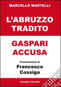 L'Abruzzo tradito. Gaspari accusa libro di Martelli Marcello