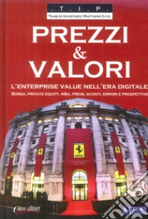 Prezzi & valori. L'enterprise value nell'era digitale. Borsa, private equity, M&A, premi, sconti, errori e prospettive libro