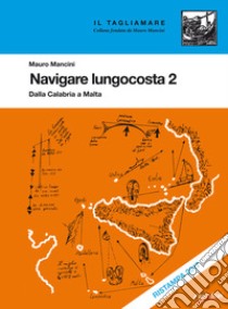 Navigare lungocosta. Vol. 2: Dalla Calabria a Malta libro di Mancini Mauro