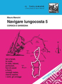 Navigare Lungocosta. Vol. 5: Corsica e Sardegna libro di Mancini Mauro