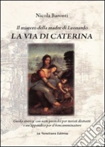 La via di Caterina. Il mistero della madre di Leonardo libro di Baronti Nicola