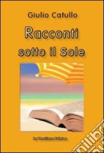 Racconti sotto il sole libro di Catullo Giulio